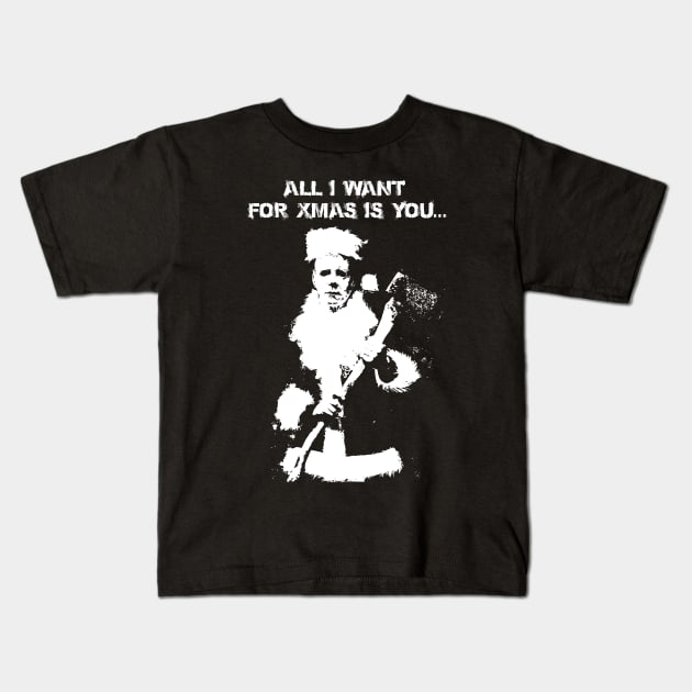 all i want for xmas is you Kids T-Shirt by horrorshirt